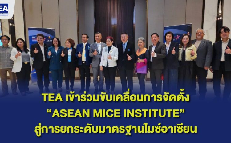  TEA เข้าร่วมขับเคลื่อนการจัดตั้ง “ASEAN MICE Institute” สู่การยกระดับมาตรฐานไมซ์อาเซียน